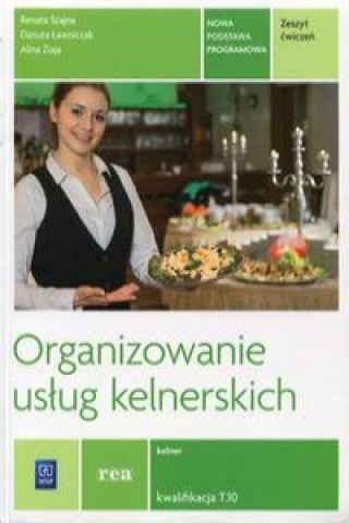 Kniha Organizowanie uslug kelnerskich Zeszyt cwiczen Kwalifikacja T.10 Renata Szajna