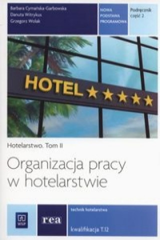 Könyv Organizacja pracy w hotelarstwie Hotelarstwo Tom 2 Kwalifikacja T.12 Podrecznik Czesc 2 Barbara Cymanska-Garbowska