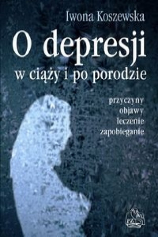 Książka O depresji w ciazy i po porodzie Iwona Koszewska