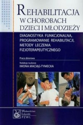 Kniha Rehabilitacja w chorobach dzieci i mlodziezy Diagnostyka funkcjonalna, programowanie rehabilitacji, metody leczenia fizjoterapeutycznego 