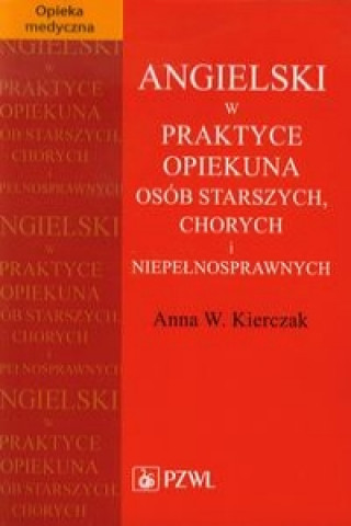 Book Angielski w praktyce opiekuna osob starszych, chorych i niepelnosprawnych Anna W. Kierczak