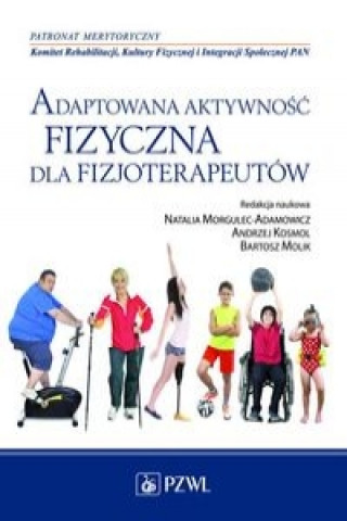 Kniha Adaptowana aktywnosc fizyczna dla fizjoterapeutow Natalia Morgulec-Adamowicz