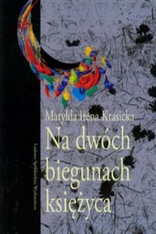 Book Na dwoch biegunach ksiezyca Matylda Irena Krasicka