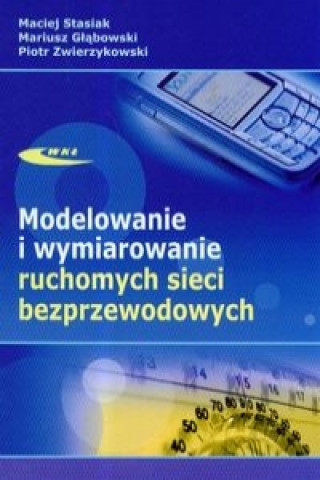 Kniha Modelowanie i wymiarowanie ruchomych sieci bezprzewodowych Mariusz Glabowski