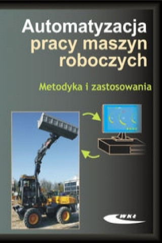 Kniha Automatyzacja pracy maszyn roboczych Metodyka i zastosowania 