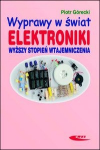 Book Wyprawy w swiat elektroniki. Wyzszy stopien wtajemniczenia Piotr Gorecki