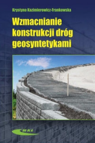 Kniha Wzmacnianie konstrukcji drog geosyntetykami Kazimierowicz-Frankowska Krystyna