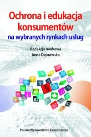 Könyv Ochrona i edukacja konsumentow na wybranych rynkach uslug Anna Dabrowska