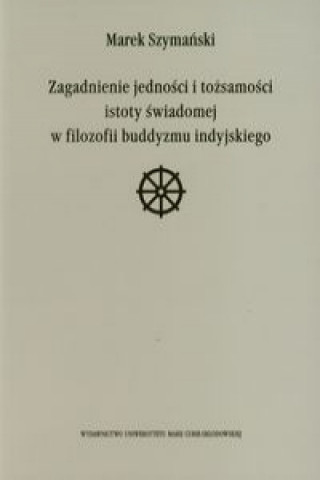 Libro Zagadnienie jednosci i tozsamosci istoty swiadomej w filozofii buddyzmu indyjskiego Marek Szymanski