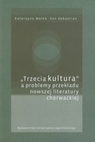 Könyv Trzecia kultura a problemy przekladu nowszej literatury chorwackiej Katarzyna Wolek