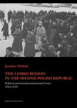 Książka The Lemko Region in the Second Polish Republic: Political and Interdenominational Issues 1918-1939 Jaroslaw Moklak