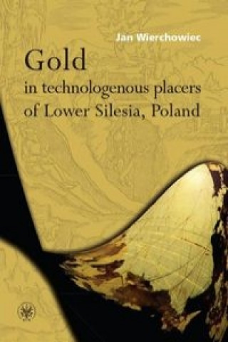 Kniha Gold in technologenous placers of Lower Silesia, Poland Jan Wierchowiec