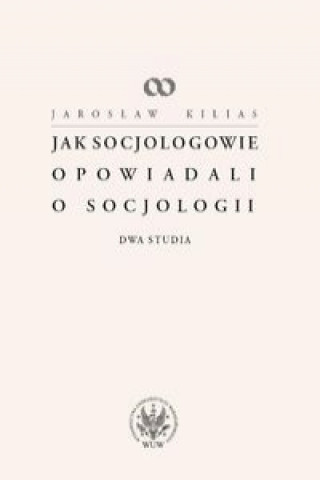 Książka Jak socjologowie opowiadali o socjologii Jaroslaw Kilias