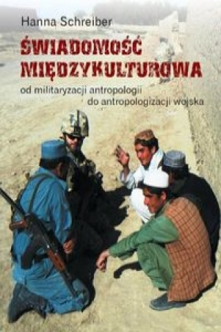 Könyv Swiadomosc miedzykulturowa Od militaryzacji antropologii do antropologizacji wojska Hanna Schreiber