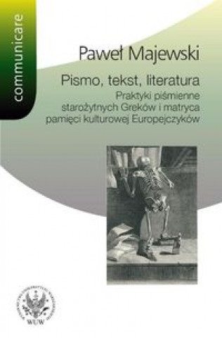 Carte Pismo tekst literatura Praktyki pismienne starozytnych Grekow i matryca pamieci kulturowej Europe Pawel Majewski