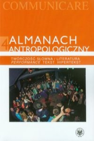 Книга Almanach antropologiczny 4 Tworczosc slowna / Literatura. Performance, tekst, hipertekst 