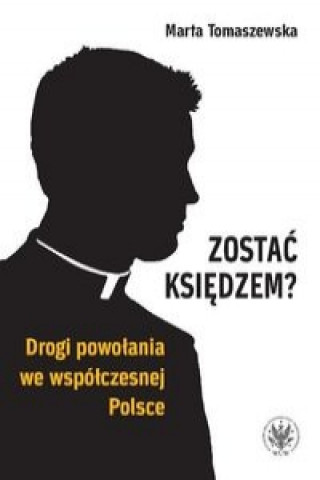 Livre Zostac ksiedzem? Drogi powolania we wspolczesnej Polsce Marta Tomaszewska