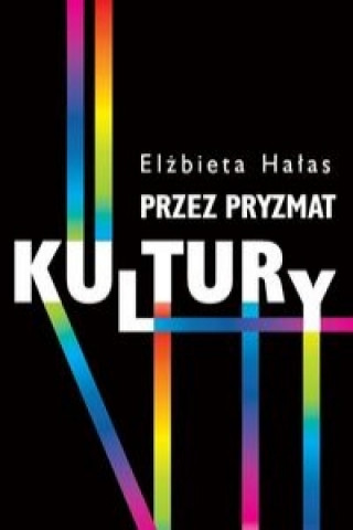 Kniha Przez pryzmat kultury Dylematy badan nad wspolczesnoscia Elzbieta Halas