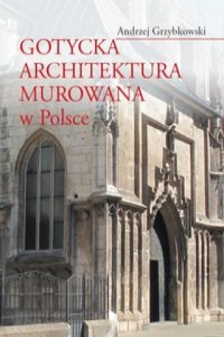 Kniha Gotycka architektura murowana w Polsce Andrzej Grzybkowski
