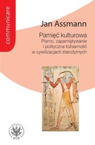 Kniha Pamiec kulturowa. Pismo, zapamietywanie i polityczna tozsamosc w panstwach starozytnych Jan Assmann