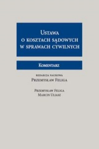 Książka Ustawa o kosztach sadowych w sprawach cywilnych Komentarz Przemyslaw Uliasz Marcin Feliga