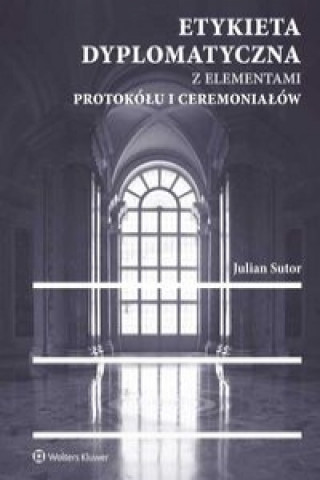 Книга Etykieta dyplomatyczna z elementami protokolu i ceremonialow Julian Sutor