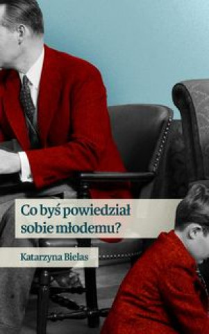 Knjiga Co bys powiedzial sobie mlodemu Katarzyna Bielas