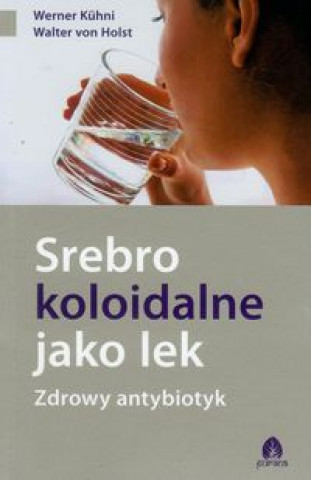 Kniha Srebro koloidalne jako lek Zdrowy antybiotyk Werner Kuhni