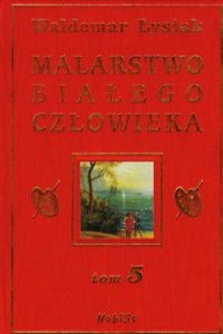 Kniha Malarstwo bialego czlowieka Tom 5 Waldemar Lysiak