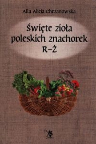 Carte Swiete ziola poleskich znachorek R-Z T Alla Alicja Chrzanowska