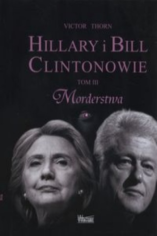 Kniha Hillary i Bill Clintonowie Tom 3 Morderstwa Victor Thorn