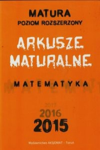 Kniha Matura 2015 Matematyka Arkusze maturalne Poziom rozszerzony Tomasz Maslowski