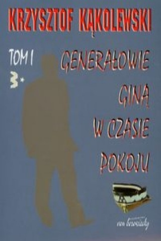 Carte Generalowie gina w czasie pokoju Tom 1 Krzysztof Kakolewski