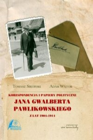 Knjiga Korespondencja i papiery polityczne Jana Gwalberta Pawlikowskiego z lat 1904-1914 Wątor Adam