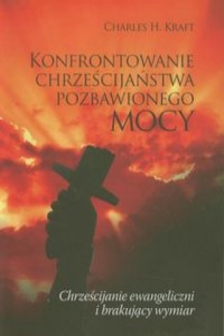 Könyv Konfrontowanie chrzescijanstwa pozbawionego mocy Charles H. Kraft