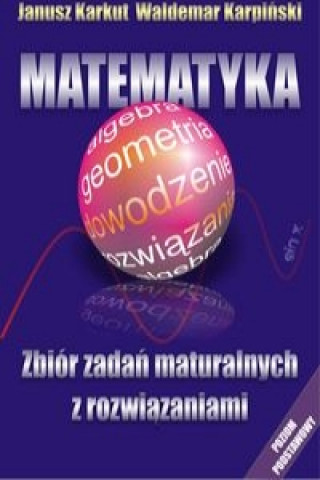 Книга Matematyka Zbior zadan maturalnych z rozwiazaniami Janusz Karkut