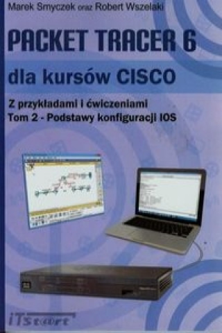 Kniha Packet Tracer 6 dla kursow CISCO z przykladami i cwiczeniami Tom 2 Marek Smyczek