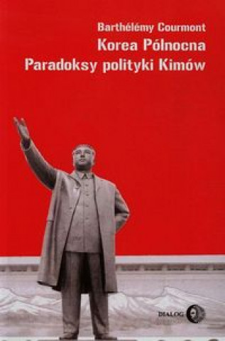 Könyv Korea Polnocna Paradoksy polityki Kimow Barthelemy Courmont