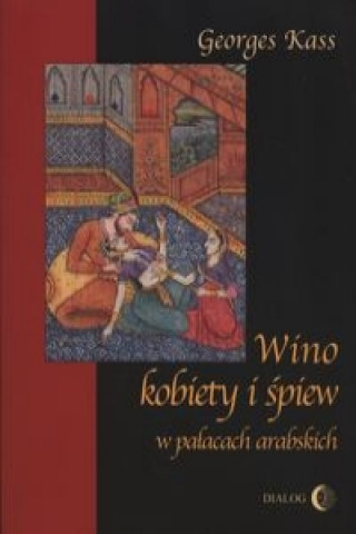Kniha Wino kobiety i spiew w palacach arabskich George Kass