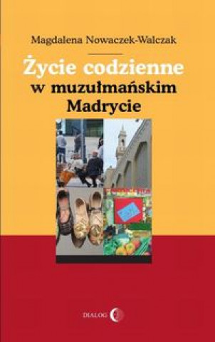 Kniha Zycie codzienne w muzulmanskim Madrycie Magdalena Nowaczek-Walczak