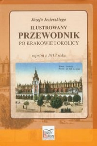 Książka Jozefa Jezierskiego Ilustrowany przewodnik po Krakowie i okolicy Jozef Jezierski