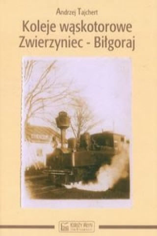 Kniha Koleje waskotorowe Zwierzyniec-Bilgoraj Andrzej Tajchert