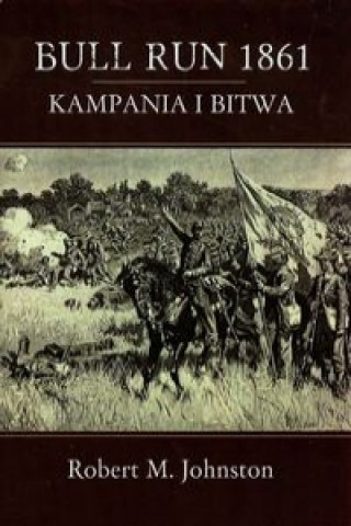 Book Bull Run 1861 Kampania i bitwa Robert M. Johnston