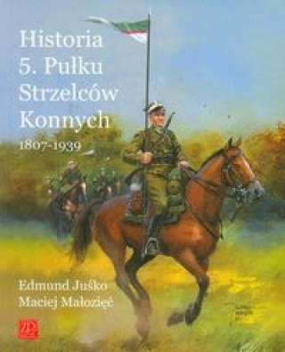 Könyv Historia 5. Pulku Strzelcow Konnych 1807-1939 Edmund Jusko