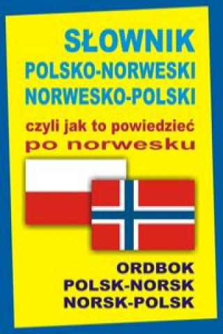 Carte Slownik polsko-norweski norwesko-polski czyli jak to powiedziec po norwesku Oliwia Szymanska