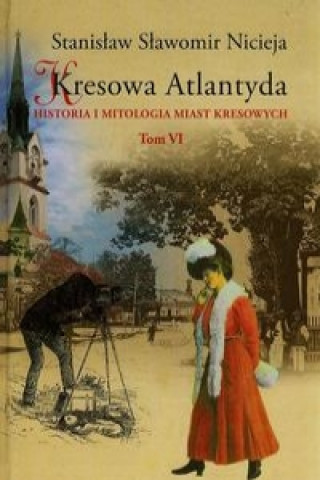 Książka Kresowa Atlantyda Historia i mitologia miast kresowych Tom 6 Stanislaw Slawomir Nicieja