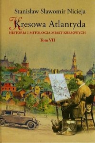Kniha Kresowa Atlantyda Tom 7 Historia i mitologia miast kresowych Stanislaw Slawomir Nicieja