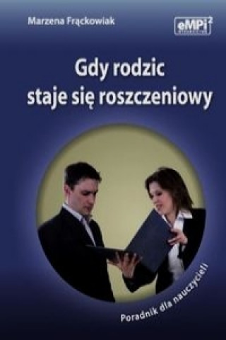 Książka Gdy rodzic staje sie roszczeniowy Poradnik dla nauczycieli Marzena Frackowiak