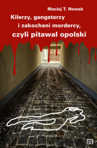 Könyv Kilerzy gangsterzy i zakochani mordercy czyli pitawal opolski Maciej T. Nowak