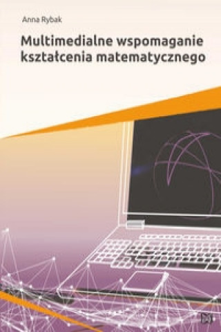 Książka Multimedialne wspomaganie ksztalcenia matematycznego Anna Rybak